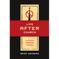 Life After Church: God's Call to Disillusioned Christians - Paperback
