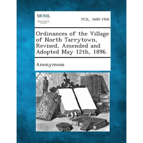 Ordinances of the Village of North Tarrytown, Revised, Amended and Adopted May 12th, 1896. - Paperback