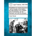 A Handbook to Marine Insurance: Being a Guide to the History, Law and Practice of an Integral Part of Commerce, for the Business Man and the Student. - Paperback