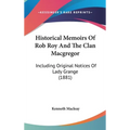 Historical Memoirs Of Rob Roy And The Clan Macgregor: Including Original Notices Of Lady Grange (1881) - Hardcover