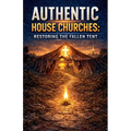 Authentic House Churches: Restoring the Fallen Altar - Paperback