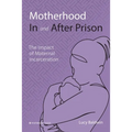 Motherhood In and After Prison: The Impact of Maternal Incarceration - Paperback