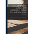 A Narrative of Missionary Enterprises in the South Sea Islands; With Remarks Upon the Natural History of the Islands, Origin, Languages, Traditions an - Paperback