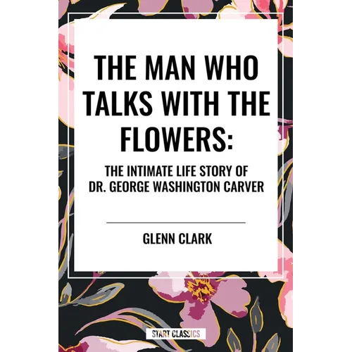 Man Who Talks with the Flowers: The Intimate Life Story of Dr. George Washington Carver - Paperback