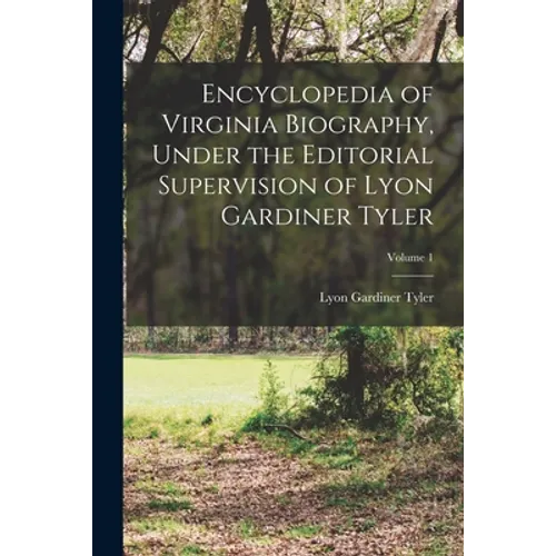 Encyclopedia of Virginia Biography, Under the Editorial Supervision of Lyon Gardiner Tyler; Volume 1 - Paperback