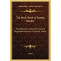 The Mad Monk of Russia, Iliodor: Life, Memoirs and Confessions of Sergei Michailovich Trufanoff, Iliodor - Hardcover