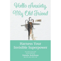 Hello Anxiety, My Old Friend: Harness Your Invisible Superpower - Paperback