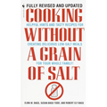 Cooking Without a Grain of Salt: Helpful Hints and Tasty Recipes for Creating Delicious Low Salt Meals for Your Whole Family: A Cookbook - Mass Market Paperbound