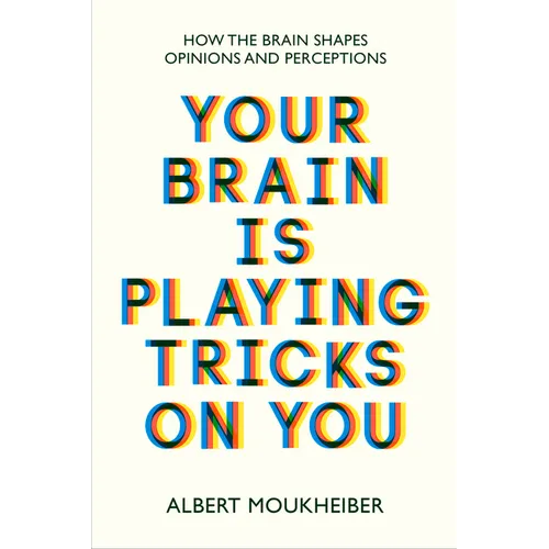 Your Brain Is Playing Tricks on You: How the Brain Shapes Opinions and Perceptions - Paperback