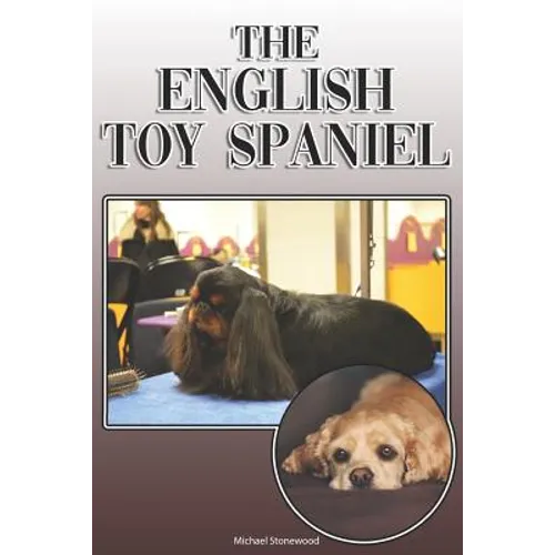 The English Toy Spaniel: A Complete and Comprehensive Owners Guide To: Buying, Owning, Health, Grooming, Training, Obedience, Understanding and - Paperback