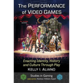 The Performance of Video Games: Enacting Identity, History and Culture Through Play - Paperback