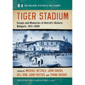 Tiger Stadium: Essays and Memories of Detroit's Historic Ballpark, 1912-2009 - Paperback