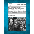 Full Account of the Life, Adventures, and Execution of Ernst William Gross, Who Was Executed at New Albany, Indiana, on Friday, December 13th, 1850. - Paperback