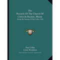 The Records Of The Church Of Christ In Buxton, Maine: During The Pastorate Of Paul Coffin (1868) - Paperback