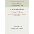 On the Threshold of Exact Science: Selected Writings of Anneliese Meier on Late Medieval Natural Philosophy - Hardcover