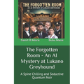 The Forgotten Room - An AI Mystery at Lukano Greyhound: A Spine Chilling and Seductive Quantum Noir - Paperback