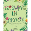 Growing in Peace: Childhood Wisdom for Children from Birth Through Adolescence - Paperback