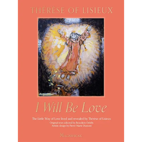 I Will Be Love: The Little Way of Love Lived and Revealed by Thérèse of Lisieux - Hardcover