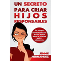 Un Secreto Para Criar Hijos Responsables: Un enfoque revolucionario de una madre sobre la relación padre/adolescente - Paperback