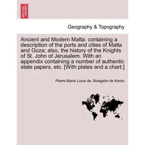 Ancient and Modern Malta: containing a description of the ports and cities of Malta and Goza; also, the history of the Knights of St. John of Je - Paperback