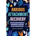 Anxious Attachment Recovery: Go From Being Clingy to Confident & Secure In Your Relationships - Paperback