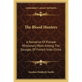 The Blood Hunters: A Narrative Of Pioneer Missionary Work Among The Savages Of French Indo-China - Paperback