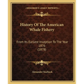 History Of The American Whale Fishery: From Its Earliest Inception To The Year 1876 (1878) - Paperback