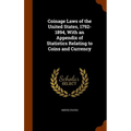 Coinage Laws of the United States, 1792-1894, With an Appendix of Statistics Relating to Coins and Currency - Hardcover