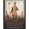 The Portuguese Inquisition: The History of the Portuguese Empire's Religious Persecution of Non-Christians in Portugal and Asia - Paperback