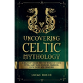 Uncovering Celtic Mythology - Paperback