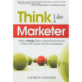 Think Like a Marketer: What It Really Takes to Stand Out from the Crowd, the Clutter, and the Competition - Paperback