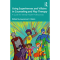 Using Superheroes and Villains in Counseling and Play Therapy: A Guide for Mental Health Professionals - Paperback