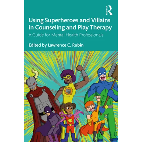 Using Superheroes and Villains in Counseling and Play Therapy: A Guide for Mental Health Professionals - Paperback