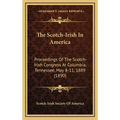 The Scotch-Irish In America: Proceedings Of The Scotch-Irish Congress At Columbia, Tennessee, May 8-11, 1889 (1890) - Hardcover
