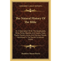 The Natural History Of The Bible: Or A Description Of All The Quadrupeds, Birds, Fishes, Reptiles, And Insects, Trees, Plants, Flowers, Gums, And Prec - Paperback