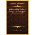 A History of the Warfare of Science with Theology in Christendom V2 - Hardcover