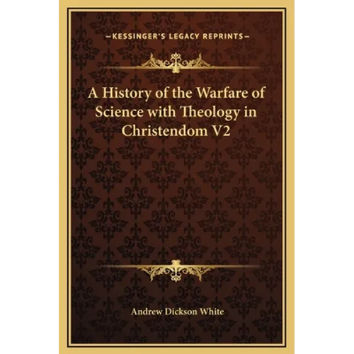 A History of the Warfare of Science with Theology in Christendom V2 - Hardcover