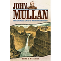 John Mullan: The Tumultuous Life of a Western Road Builder - Paperback