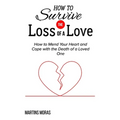 How to Survive the Loss of a Love: How to Mend Your Heart and Cope with the Death of a Loved One - Paperback