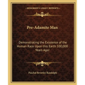Pre-Adamite Man: Demonstrating the Existence of the Human Race Upon this Earth 100,000 Years Ago! - Paperback