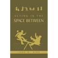 Acting in the Space Between - Paperback