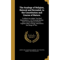 The Analogy of Religion, Natural and Revealed, to the Constitution and Course of Nature. - Hardcover