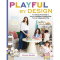 Playful by Design: Your Stress-Free Guide to Raising Confident, Creative Kids Through Independent Play - Reduce Parenting Stress and Declutter Your Ho - Hardcover