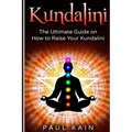 Kundalini: The Ultimate Guide on How to Raise Your Kundalini - Paperback