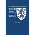Blood Royal of Britain. Being a Roll of the Living Descendants of Edward IV and Henry VII, Kings of England, and James III, King of Scotland. Tudor Ro - Paperback