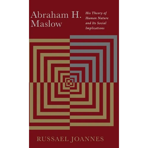 Abraham H. Maslow: His Theory of Human Nature and Its Social Implications - Hardcover