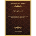 Fighting Generals: Illustrated Biographical Sketches Of Seven Major Generals In World War I - Hardcover