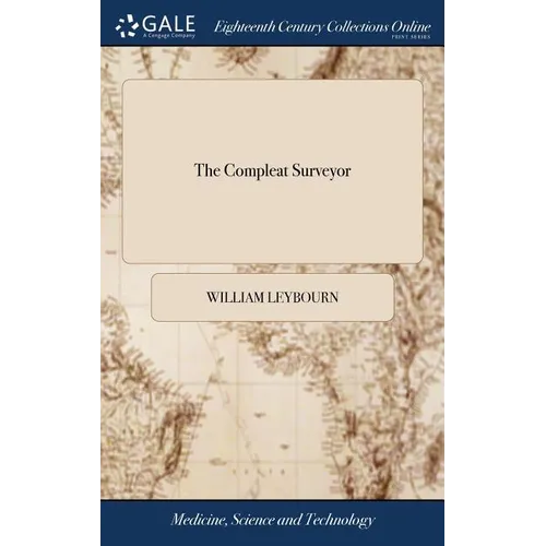 The Compleat Surveyor: Or, the Whole art of Surveying of Land, by a new Instrument Lately Invented: Containing Plain and Easy Directions in S - Hardcover