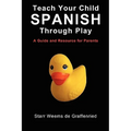 Teach Your Child Spanish Through Play, a Guide and Resource for Parents or Spanish for Kids, Games to Help Children Learn Spanish Language and Culture - Paperback