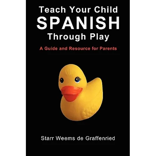 Teach Your Child Spanish Through Play, a Guide and Resource for Parents or Spanish for Kids, Games to Help Children Learn Spanish Language and Culture - Paperback